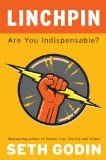 Linchpin: Are You Indispensable? How to drive your career and create a remarkable future - by Seth Godin